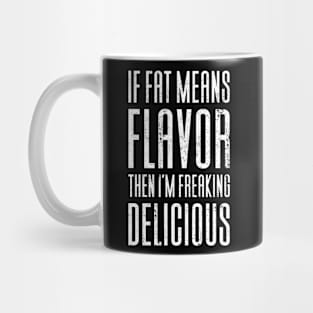 If Fat Means Flavor Then I'm Delicious Mug